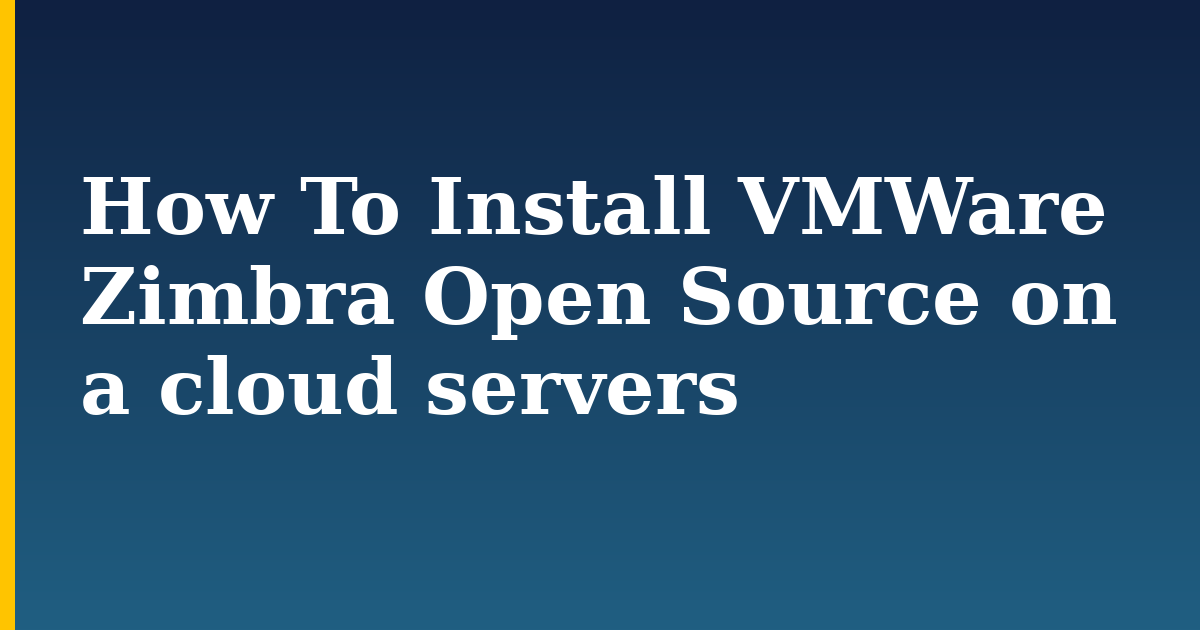 How To Install VMWare Zimbra Open Source on a cloud servers