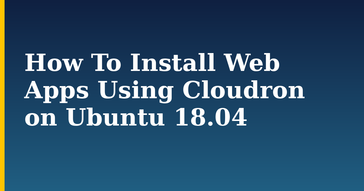 How To Install Web Apps Using Cloudron on Ubuntu 18.04 — step-by-step Linux tutorial on Progressive Robot