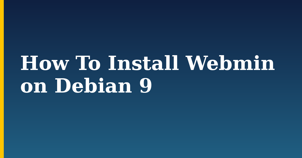 How To Install Webmin on Debian 9 — step-by-step Linux tutorial on Progressive Robot