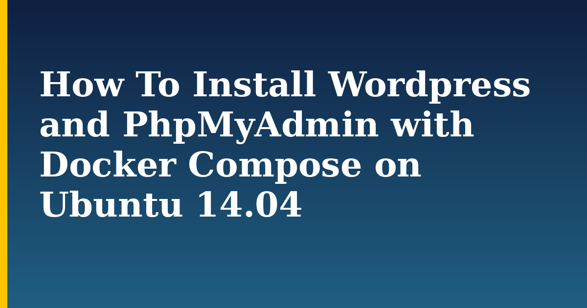 How To Install Wordpress and PhpMyAdmin with Docker Compose on Ubuntu 14.04 — step-by-step Docker tutorial on Progressive Robot