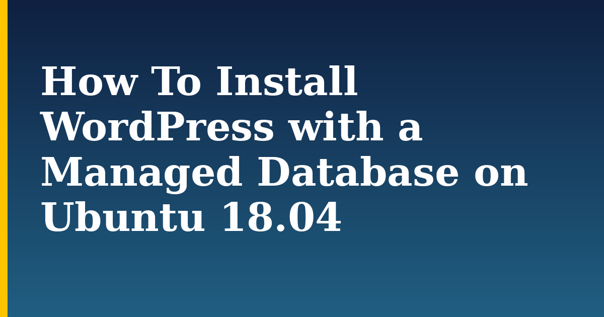 How To Install WordPress with a Managed Database on Ubuntu 18.04 — step-by-step Linux tutorial on Progressive Robot