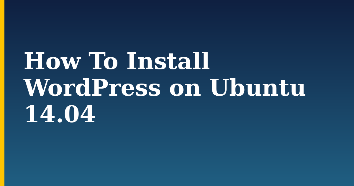 How To Install WordPress on Ubuntu 14.04 — step-by-step Linux tutorial on Progressive Robot