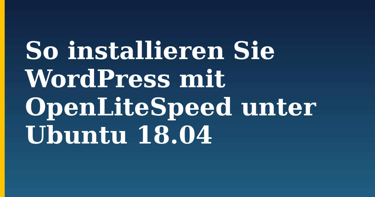 So installieren Sie WordPress mit OpenLiteSpeed unter Ubuntu 18.04
