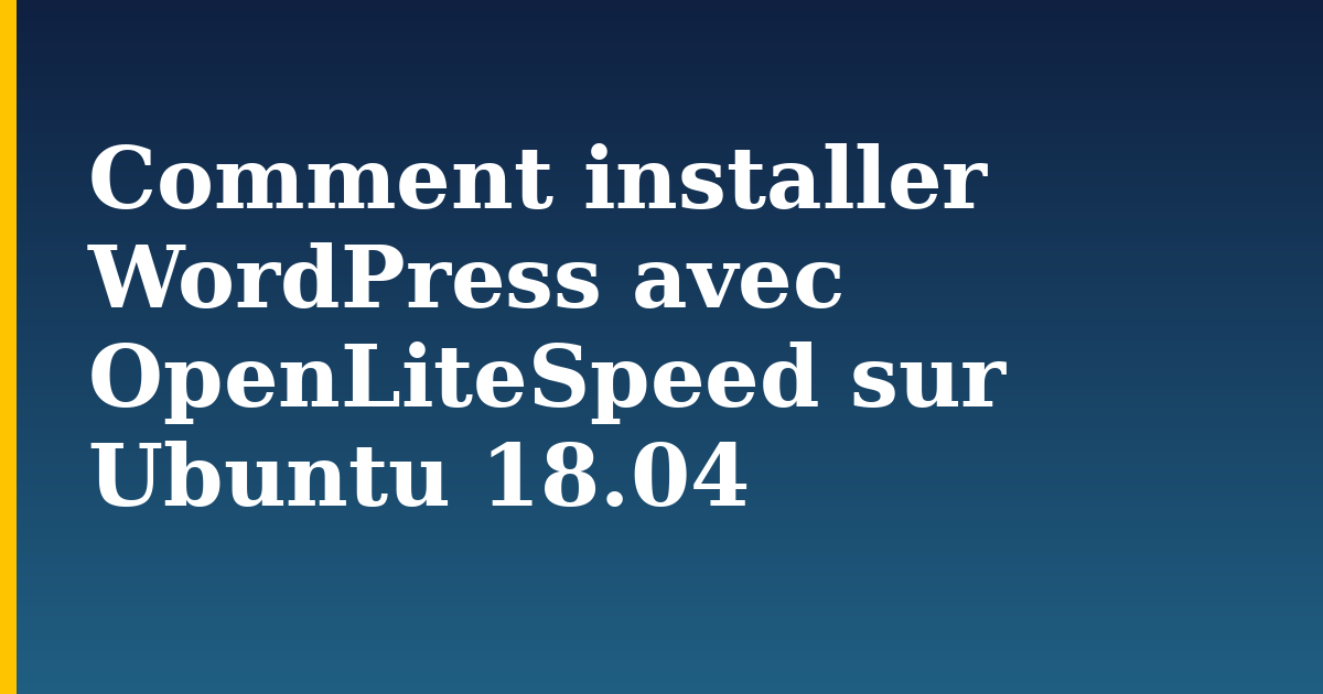 Comment installer WordPress avec OpenLiteSpeed sur Ubuntu 18.04