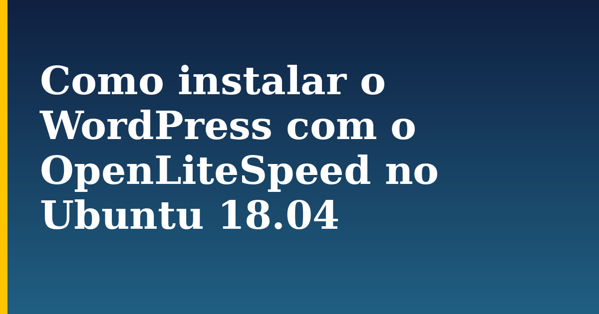 Como instalar o WordPress com o OpenLiteSpeed no Ubuntu 18.04 — step-by-step Linux tutorial on Progressive Robot