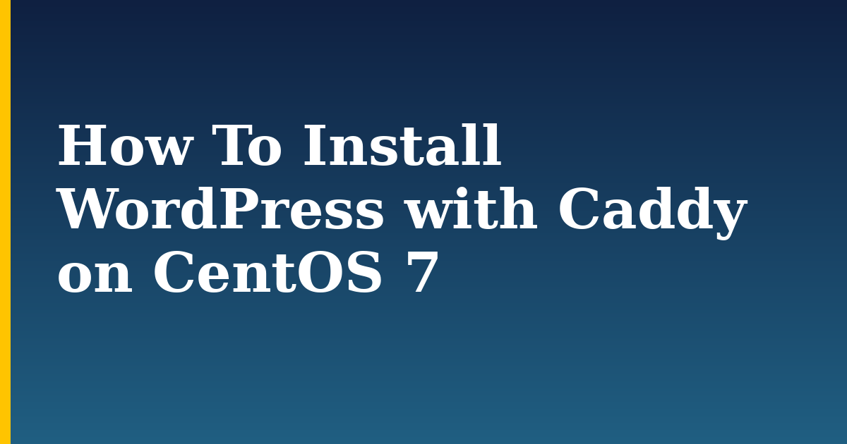 How To Install WordPress with Caddy on CentOS 7 — step-by-step Linux tutorial on Progressive Robot