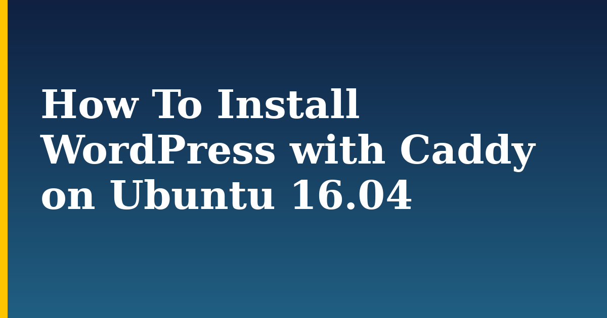How To Install WordPress with Caddy on Ubuntu 16.04 — step-by-step Linux tutorial on Progressive Robot