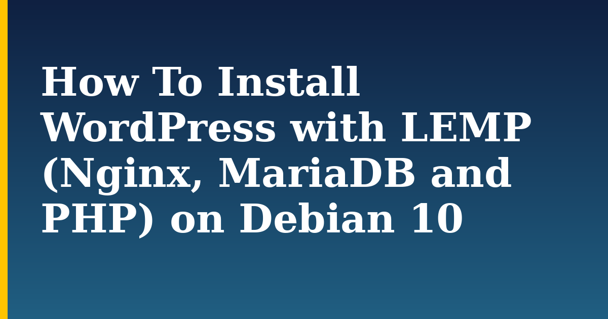 How To Install WordPress with LEMP (Nginx, MariaDB and PHP) on Debian 10 — step-by-step Linux tutorial on Progressive Robot