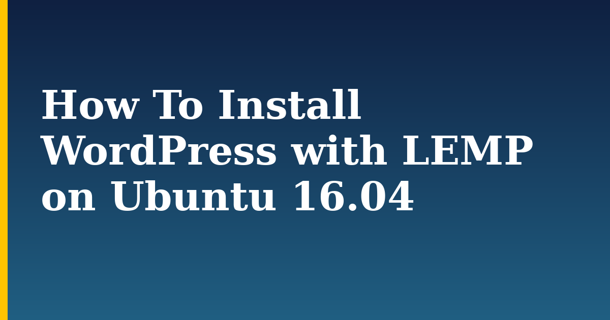 How To Install WordPress with LEMP on Ubuntu 16.04