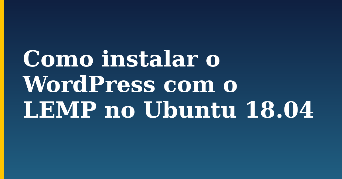 Como instalar o WordPress com o LEMP no Ubuntu 18.04 — step-by-step Linux tutorial on Progressive Robot