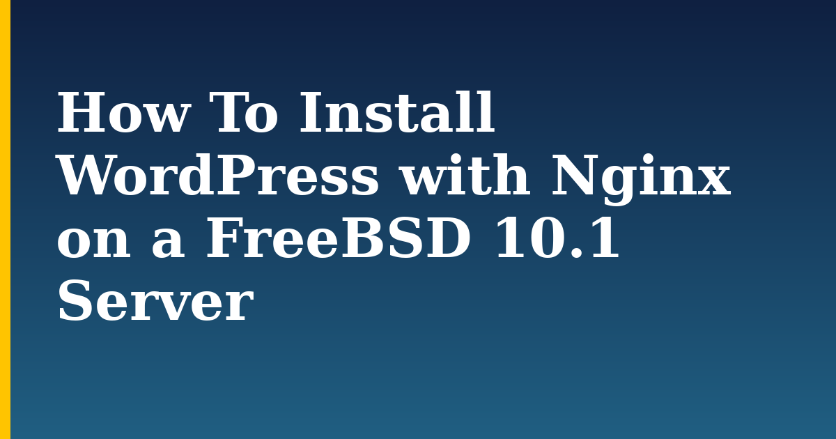 How To Install WordPress with Nginx on a FreeBSD 10.1 Server