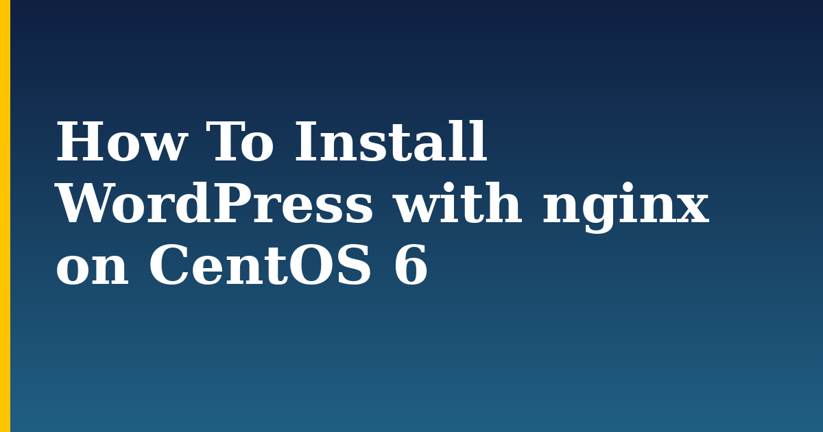 How To Install WordPress with nginx on CentOS 6 — step-by-step Linux tutorial on Progressive Robot