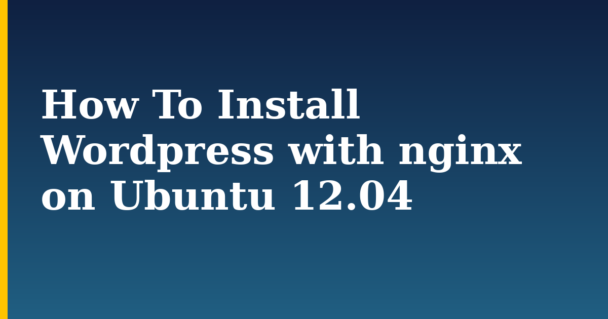 How To Install WordPress with nginx on Ubuntu 12.04