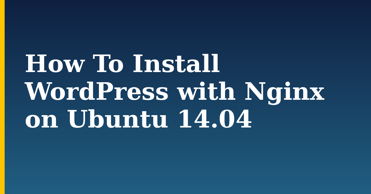How To Install WordPress with Nginx on Ubuntu 14.04 — step-by-step Linux tutorial on Progressive Robot