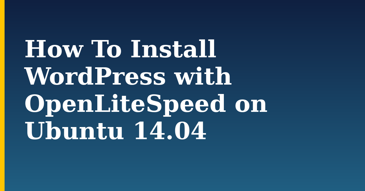 How To Install WordPress with OpenLiteSpeed on Ubuntu 14.04 — step-by-step Linux tutorial on Progressive Robot