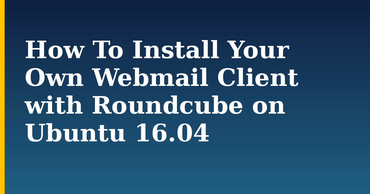 How To Install Your Own Webmail Client with Roundcube on Ubuntu 16.04