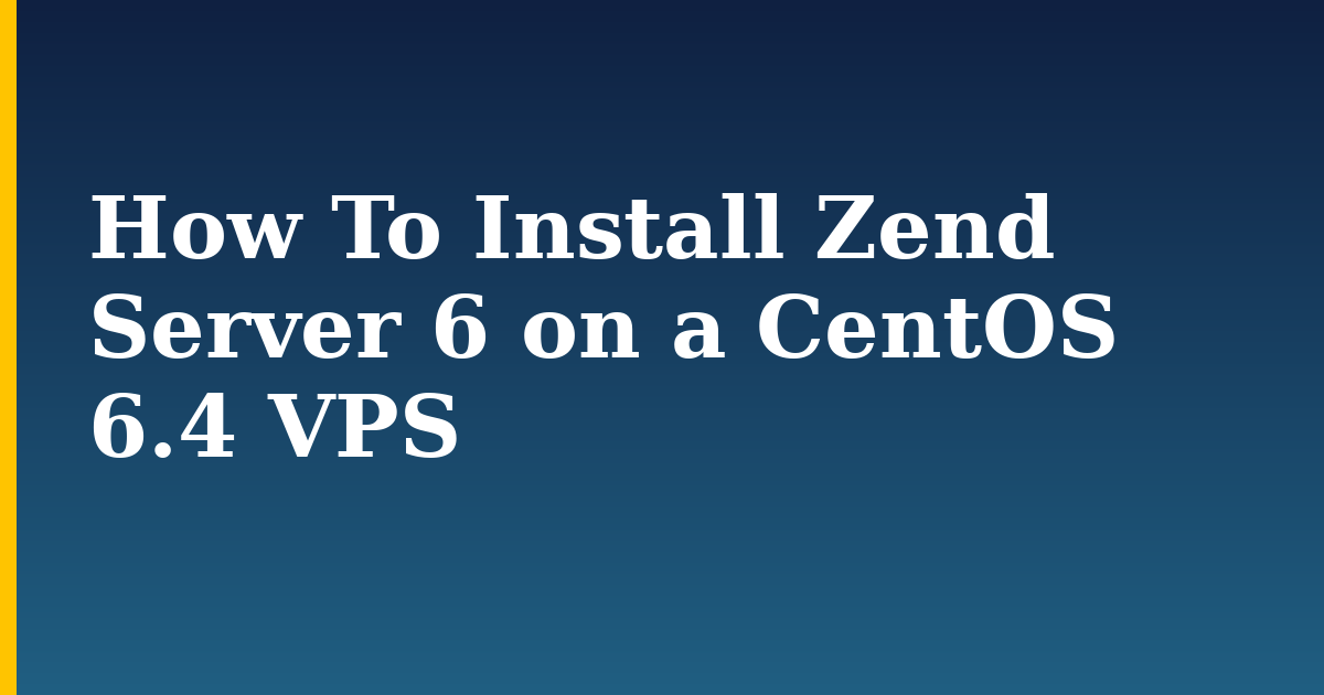 How To Install Zend Server 6 on a CentOS 6.4 VPS — step-by-step Linux tutorial on Progressive Robot