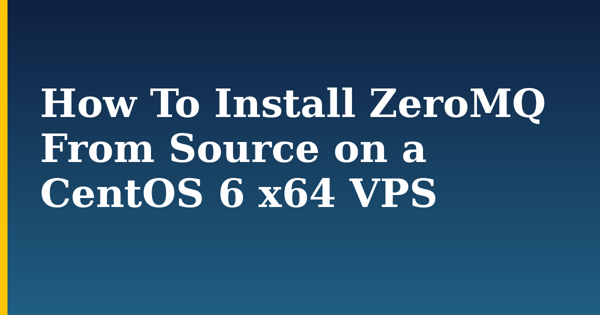 How To Install ZeroMQ From Source on a CentOS 6 x64 VPS