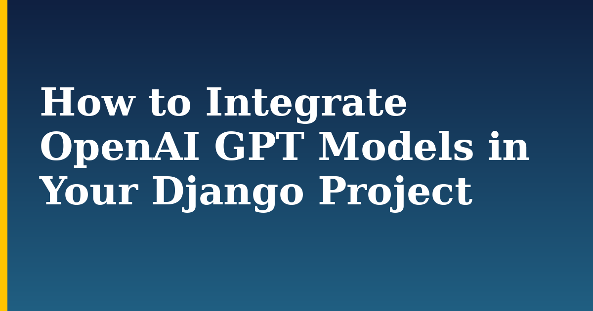 How to Integrate OpenAI GPT Models in Your Django Project — step-by-step Python tutorial on Progressive Robot
