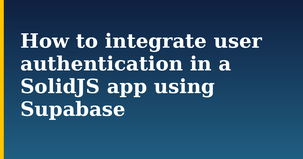How to integrate user authentication in a SolidJS app using Supabase — step-by-step Javascript tutorial on Progressive Robot