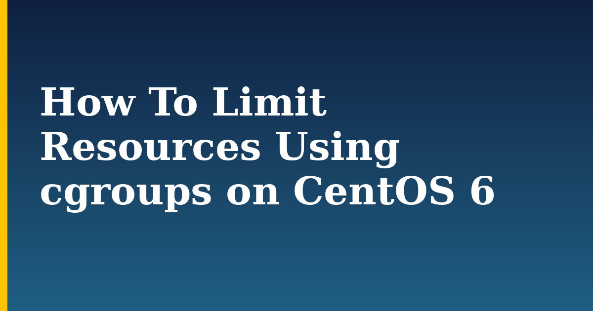 How To Limit Resources Using cgroups on CentOS 6