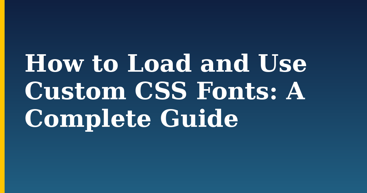 How to Load and Use Custom CSS Fonts: A Complete Guide — step-by-step DevOps tutorial on Progressive Robot