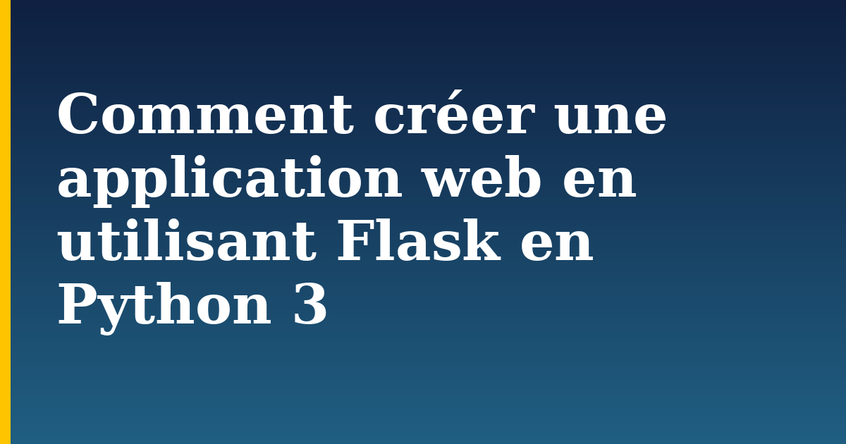 Comment créer une application web en utilisant Flask en Python 3