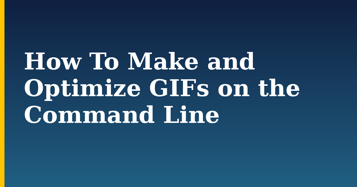 How To Make and Optimize GIFs on the Command Line