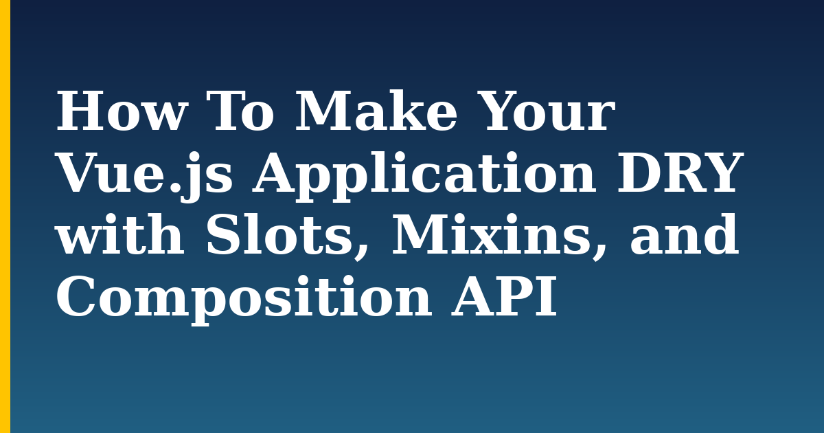 How To Make Your Vue.js Application DRY with Slots, Mixins, and Composition API — step-by-step Javascript tutorial on Progressive Robot