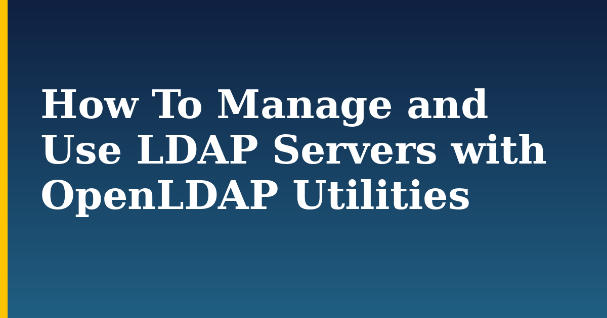 How To Manage and Use LDAP Servers with OpenLDAP Utilities — step-by-step DevOps tutorial on Progressive Robot
