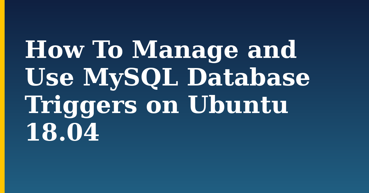 How To Manage and Use MySQL Database Triggers on Ubuntu 18.04
