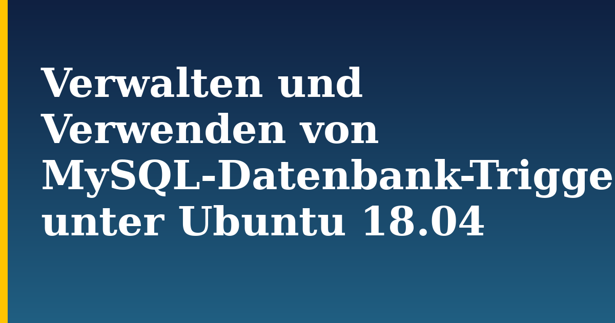Verwalten und Verwenden von MySQL-Datenbank-Triggern unter Ubuntu 18.04 — step-by-step Linux tutorial on Progressive Robot