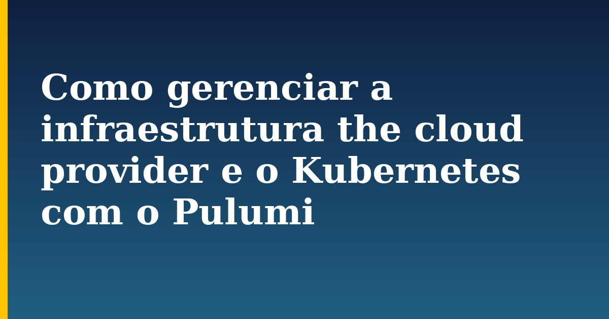 Como gerenciar a infraestrutura the cloud provider e o Kubernetes com o Pulumi — step-by-step Kubernetes tutorial on Progressive Robot