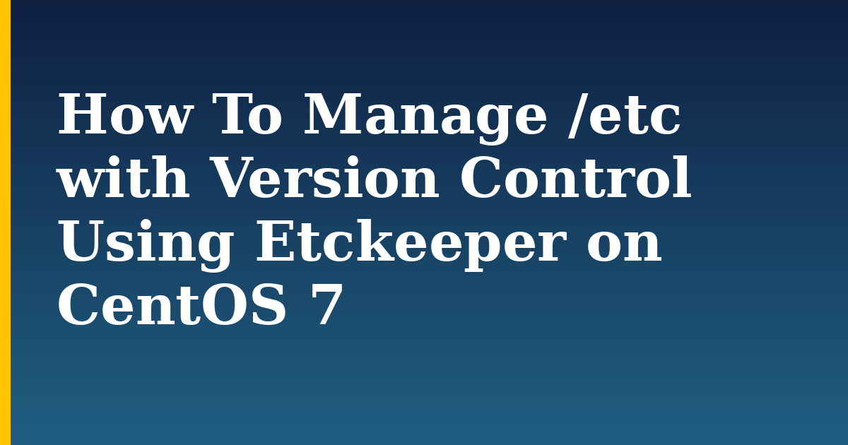 How To Manage /etc with Version Control Using Etckeeper on CentOS 7