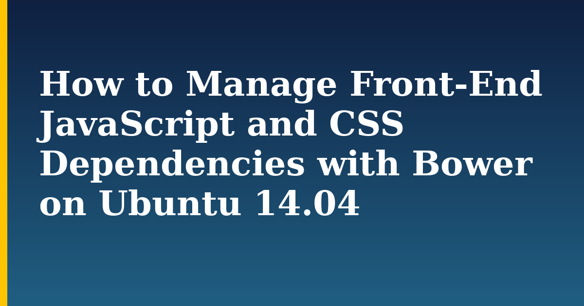 How to Manage Front-End JavaScript and CSS Dependencies with Bower on Ubuntu 14.04 — step-by-step Linux tutorial on Progressive Robot