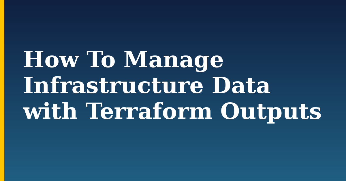 How To Manage Infrastructure Data with Terraform Outputs — step-by-step Devops tutorial on Progressive Robot
