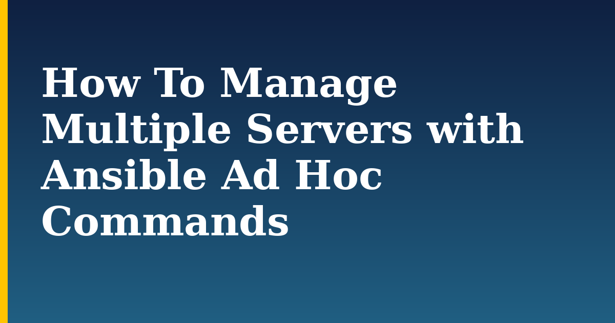 How To Manage Multiple Servers with Ansible Ad Hoc Commands
