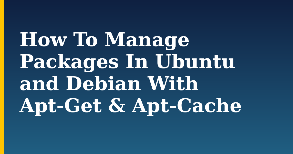 How To Manage Packages In Ubuntu and Debian With Apt-Get & Apt-Cache — step-by-step Linux tutorial on Progressive Robot