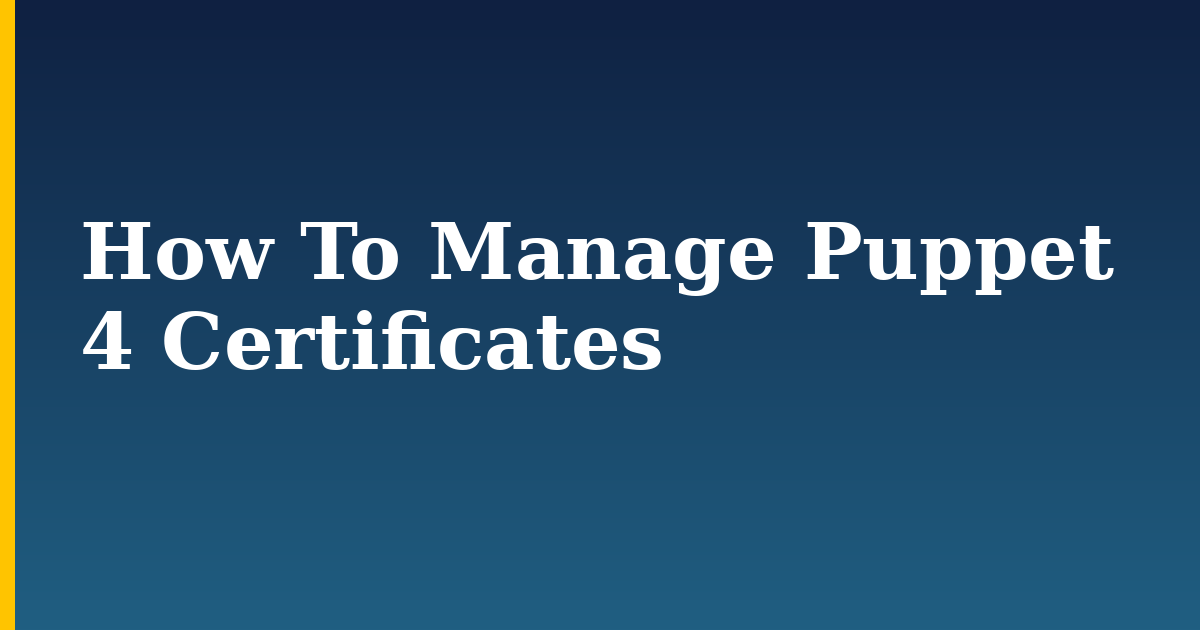 How To Manage Puppet 4 Certificates