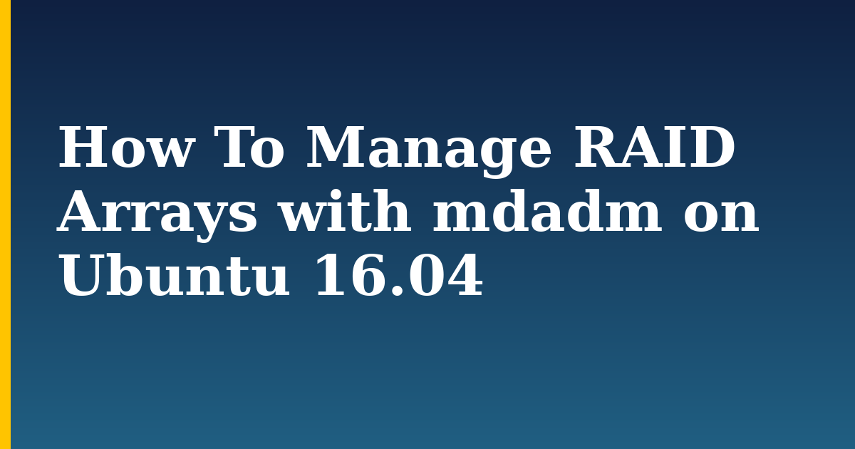 How To Manage RAID Arrays with mdadm on Ubuntu 16.04