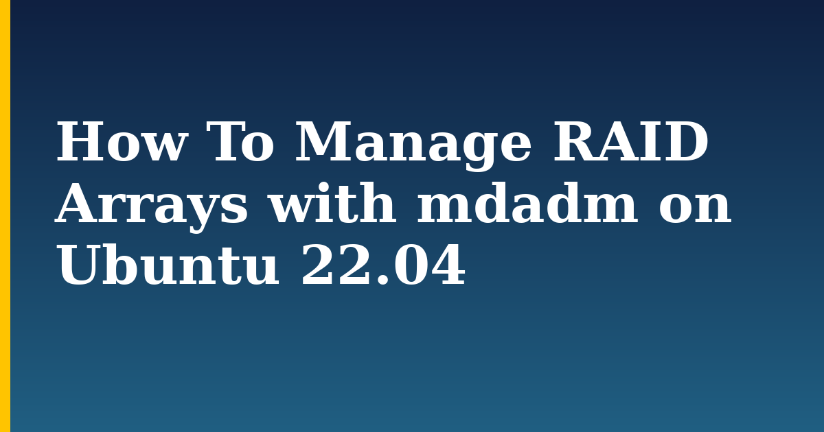 How To Manage RAID Arrays with mdadm on Ubuntu 22.04