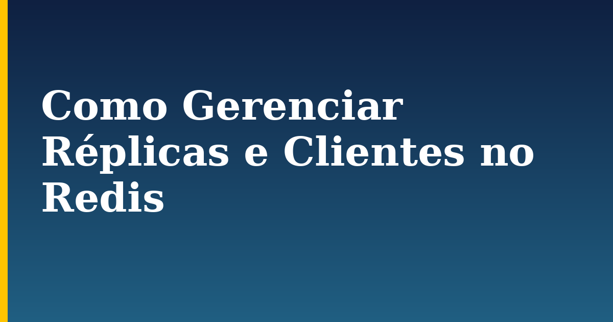 Como Gerenciar Réplicas e Clientes no Redis