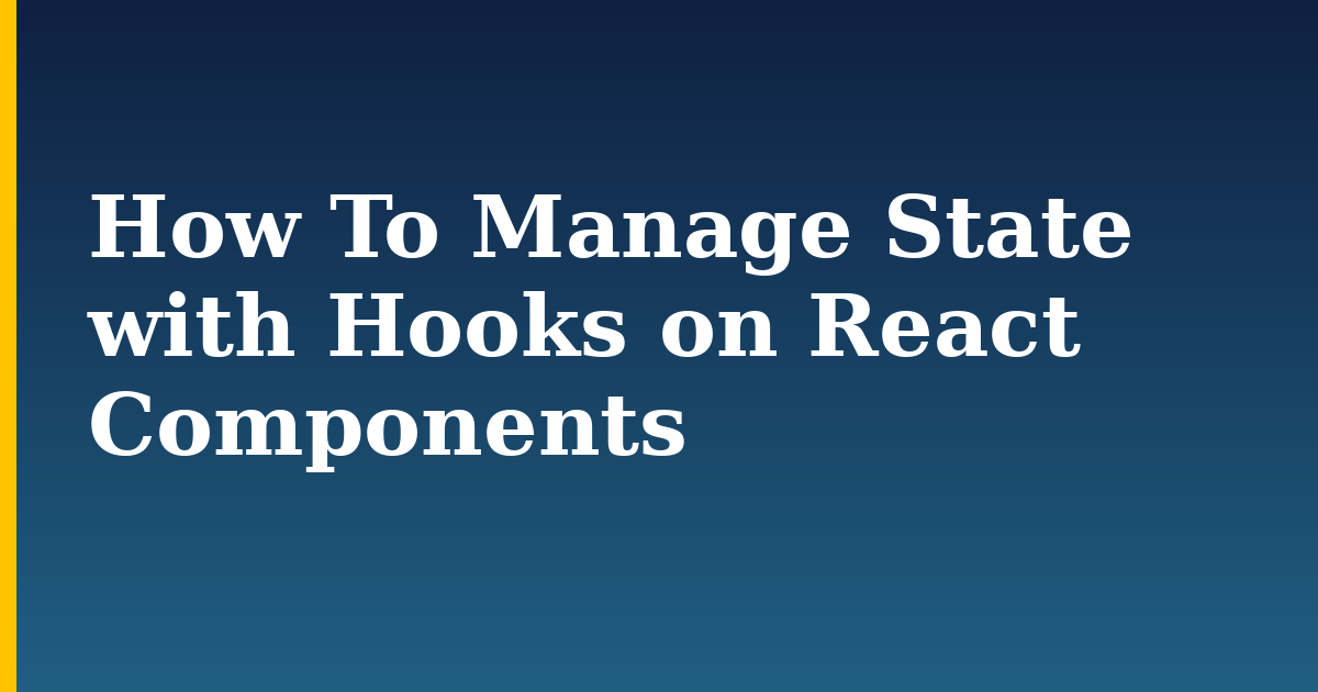 How To Manage State with Hooks on React Components