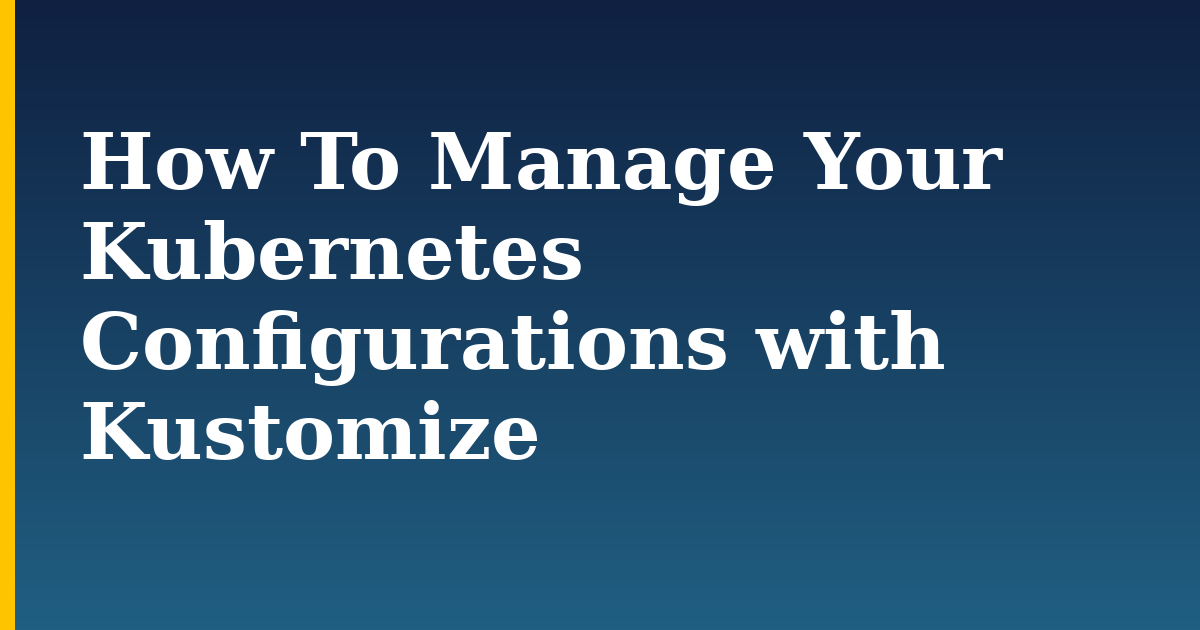 How To Manage Your Kubernetes Configurations with Kustomize — step-by-step Docker tutorial on Progressive Robot