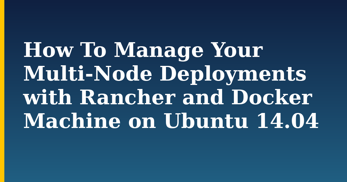 How To Manage Your Multi-Node Deployments with Rancher and Docker Machine on Ubuntu 14.04 — step-by-step Docker tutorial on Progressive Robot