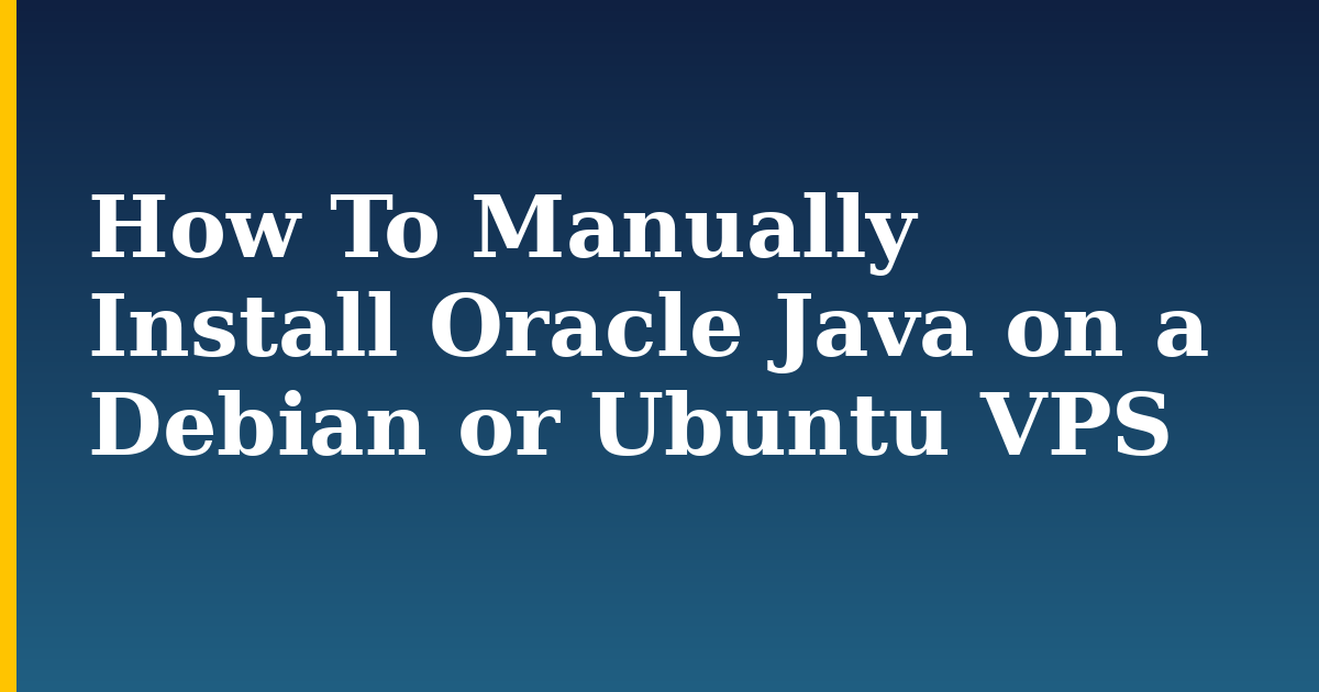 How To Manually Install Oracle Java on a Debian or Ubuntu VPS