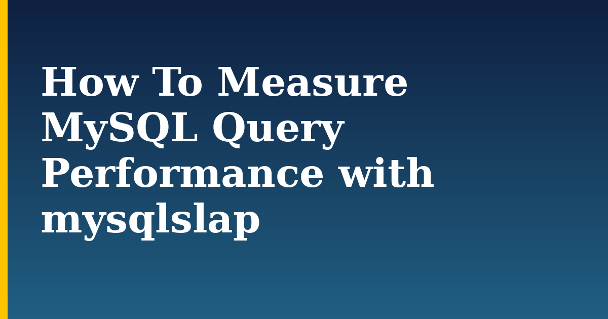 How To Measure MySQL Query Performance with mysqlslap