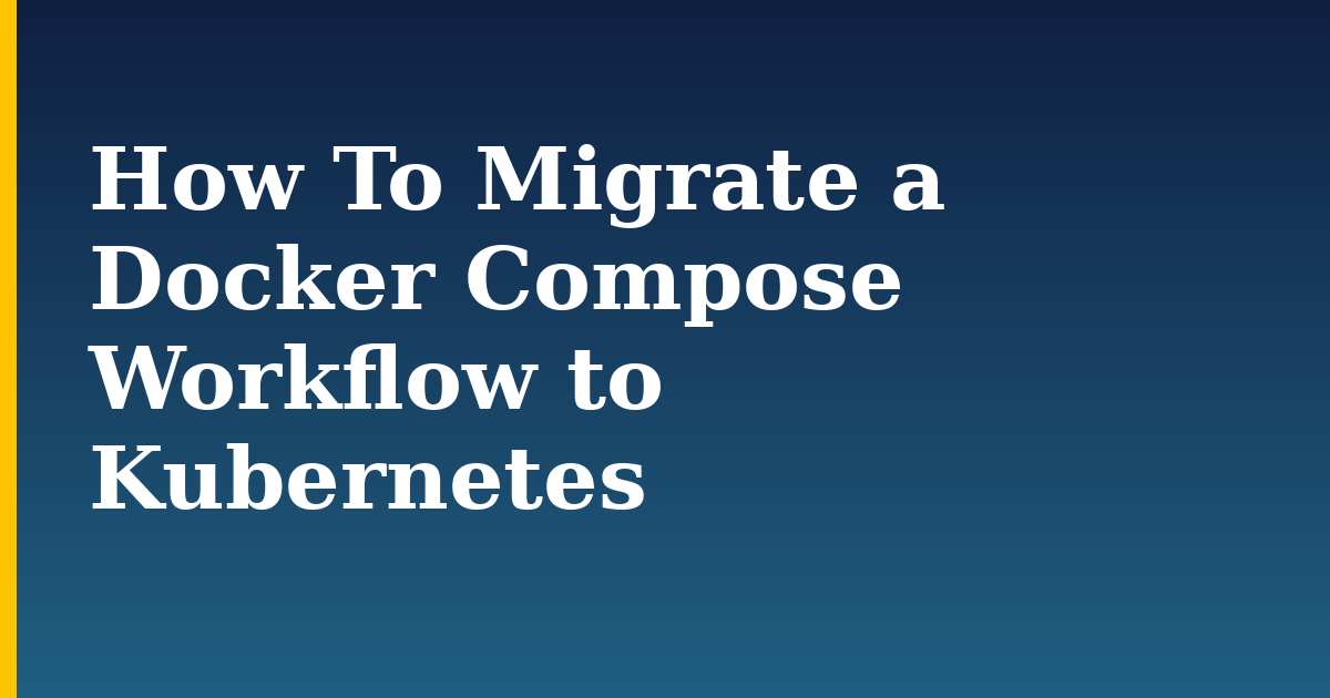 How To Migrate a Docker Compose Workflow to Kubernetes — step-by-step Docker tutorial on Progressive Robot