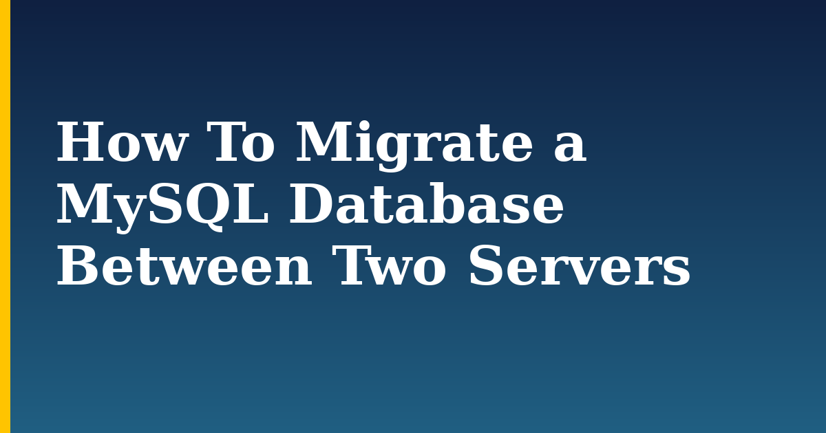How To Migrate a MySQL Database Between Two Servers