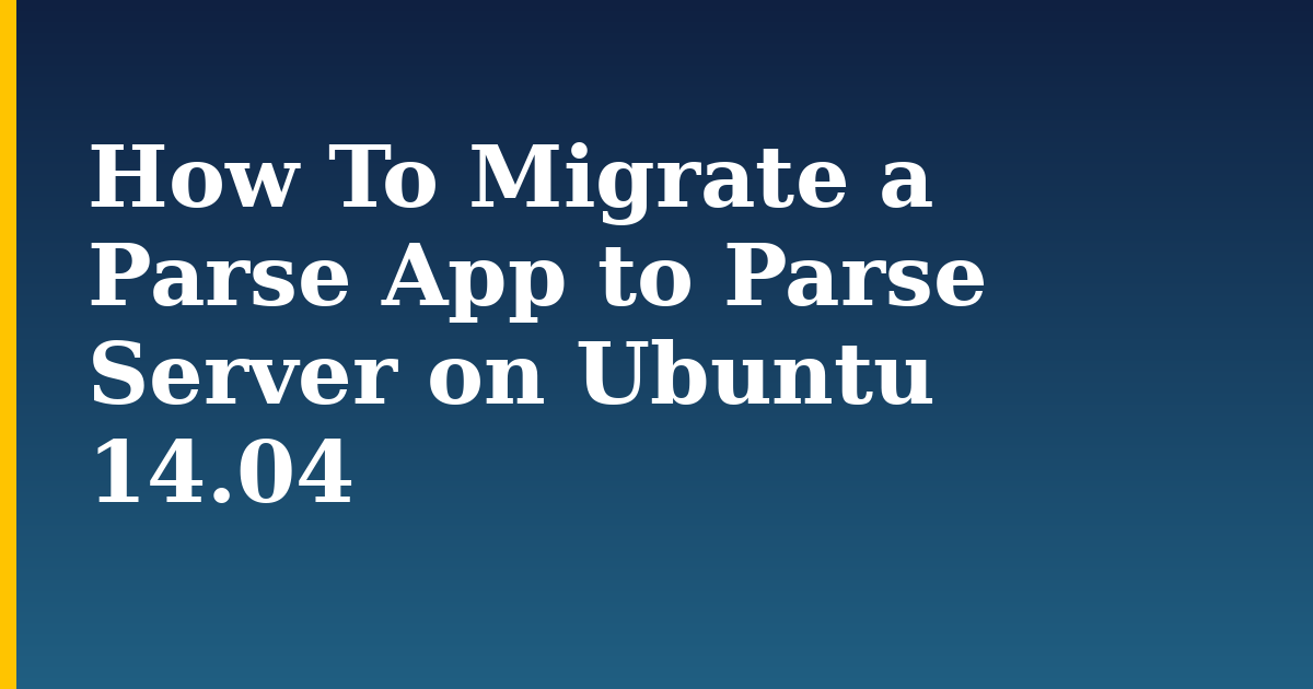 How To Migrate a Parse App to Parse Server on Ubuntu 14.04 — step-by-step Linux tutorial on Progressive Robot